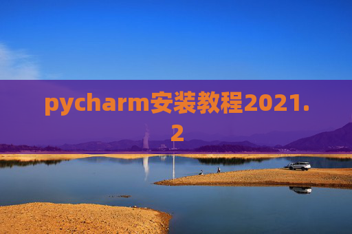 pycharm安装教程2021.2 pycharm安装教程2021.2